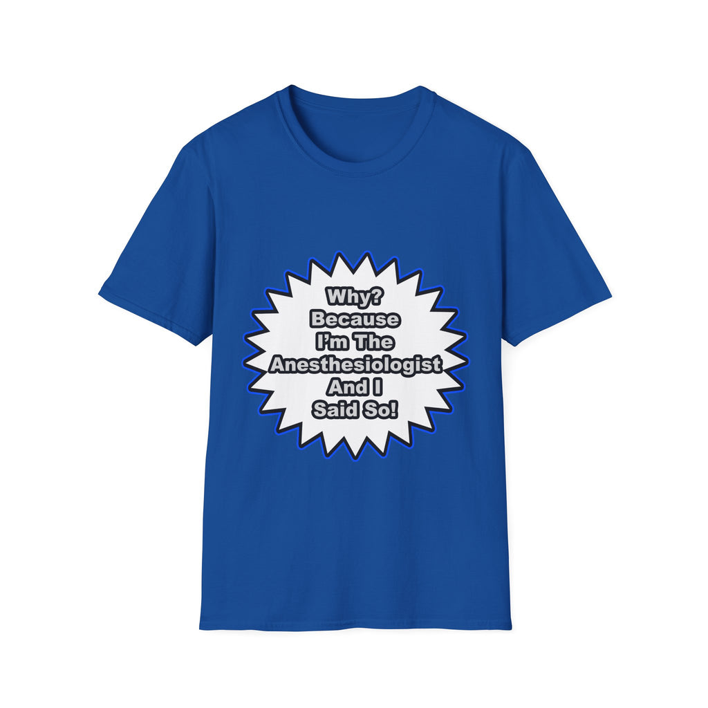 Anesthesiologist...Because I Said So - Unisex Softstyle T-Shirt