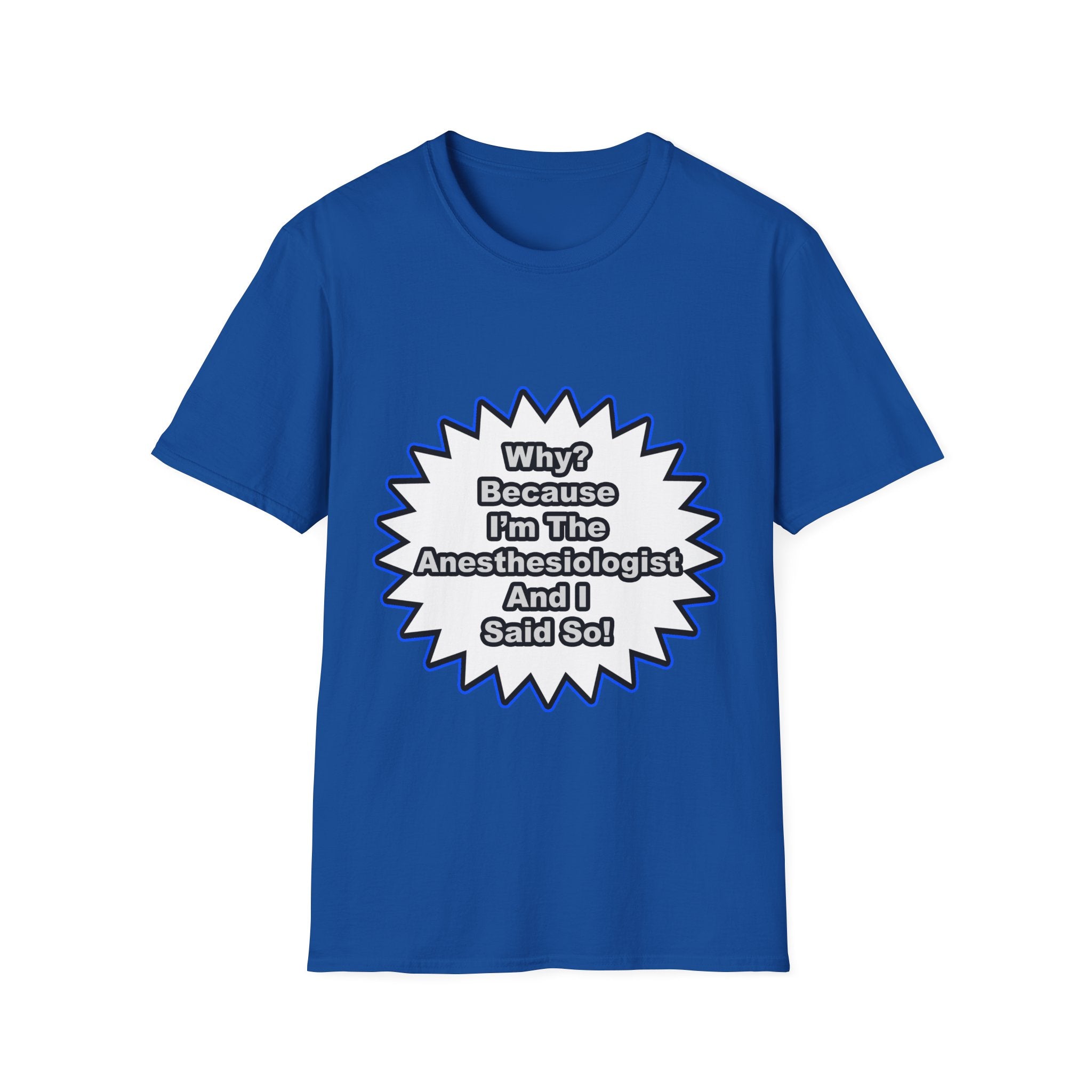 Anesthesiologist...Because I Said So - Unisex Softstyle T-Shirt