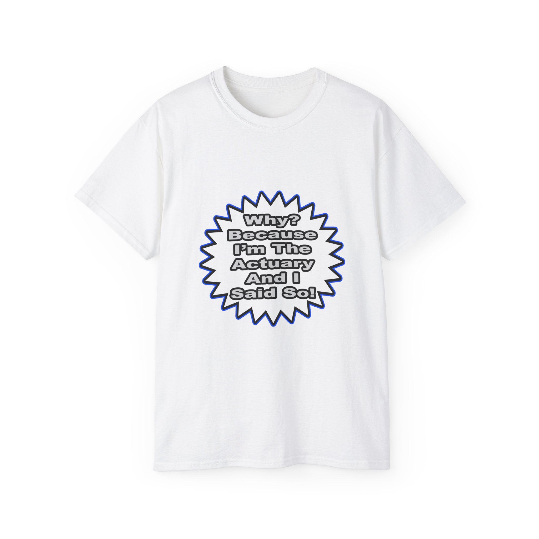 Actuary...Because I Said So - Unisex Ultra Cotton Tee