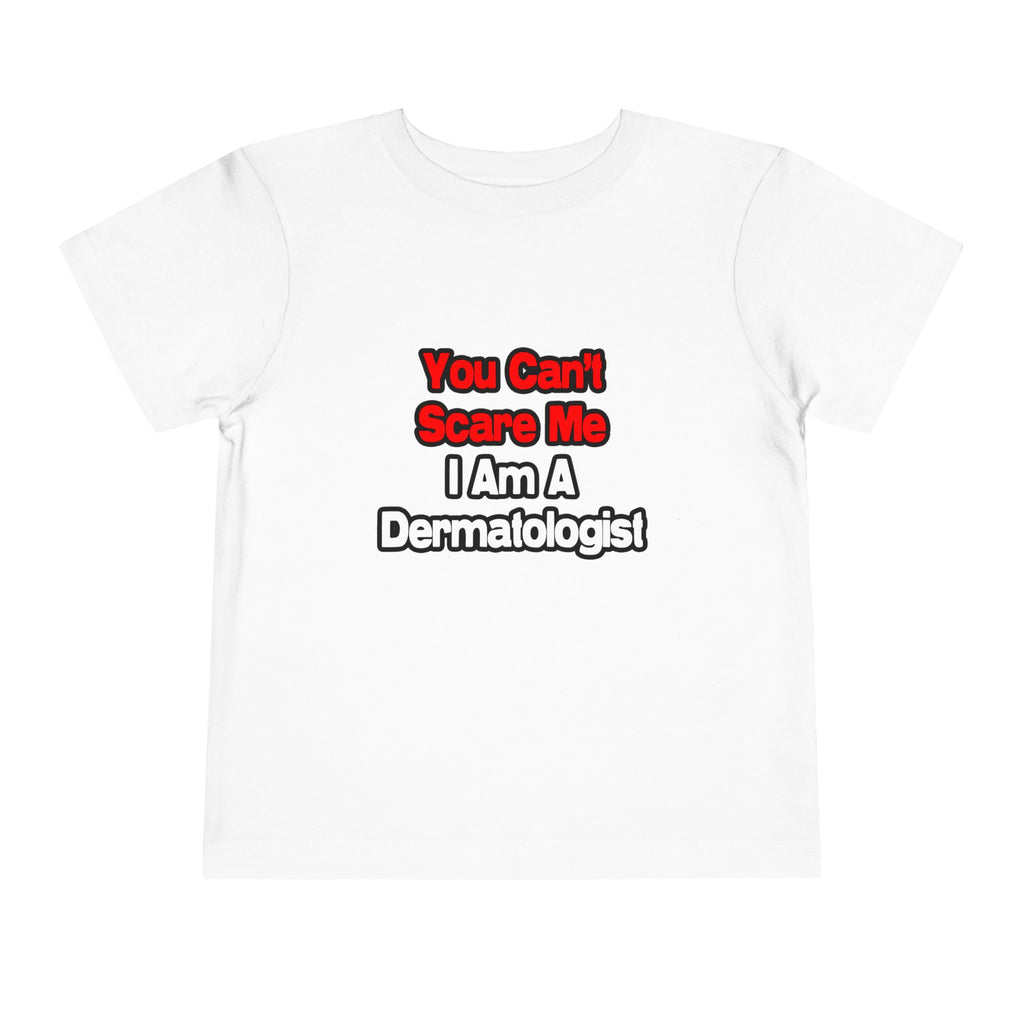 You Can't Scare Me...Dermatologist - Toddler Short Sleeve Tee