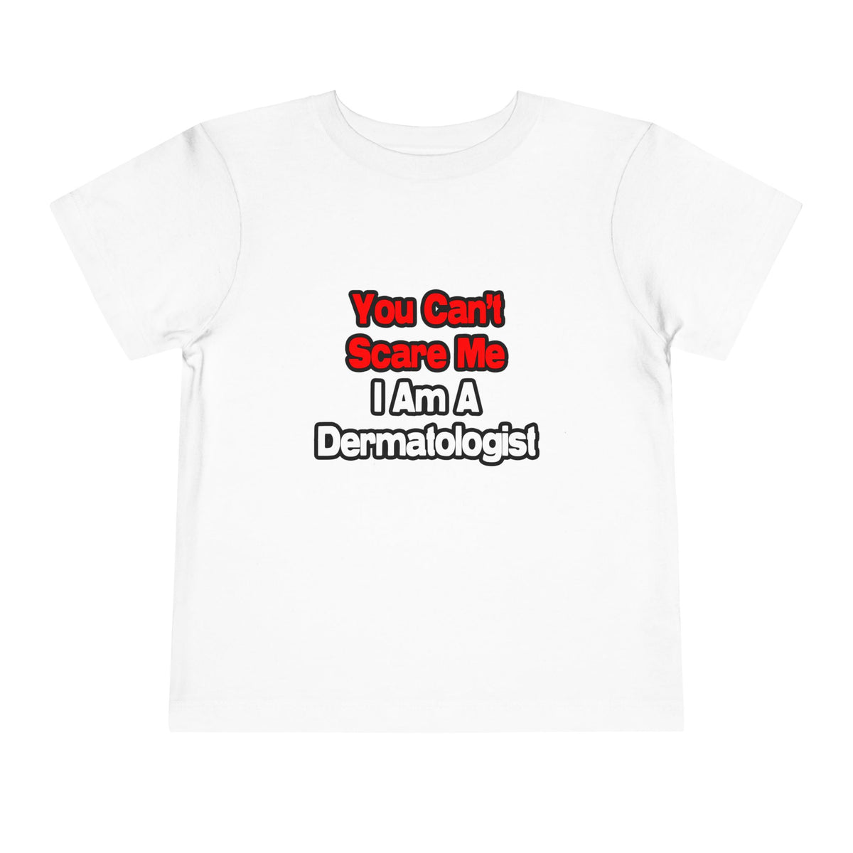 You Can't Scare Me...Dermatologist - Toddler Short Sleeve Tee