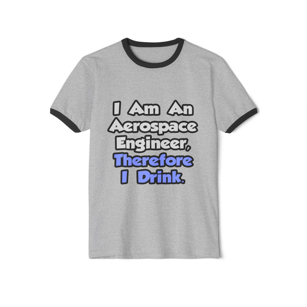 I Am An Aerospace Engineer, Therefore I Drink - Unisex Cotton Ringer T-Shirt
