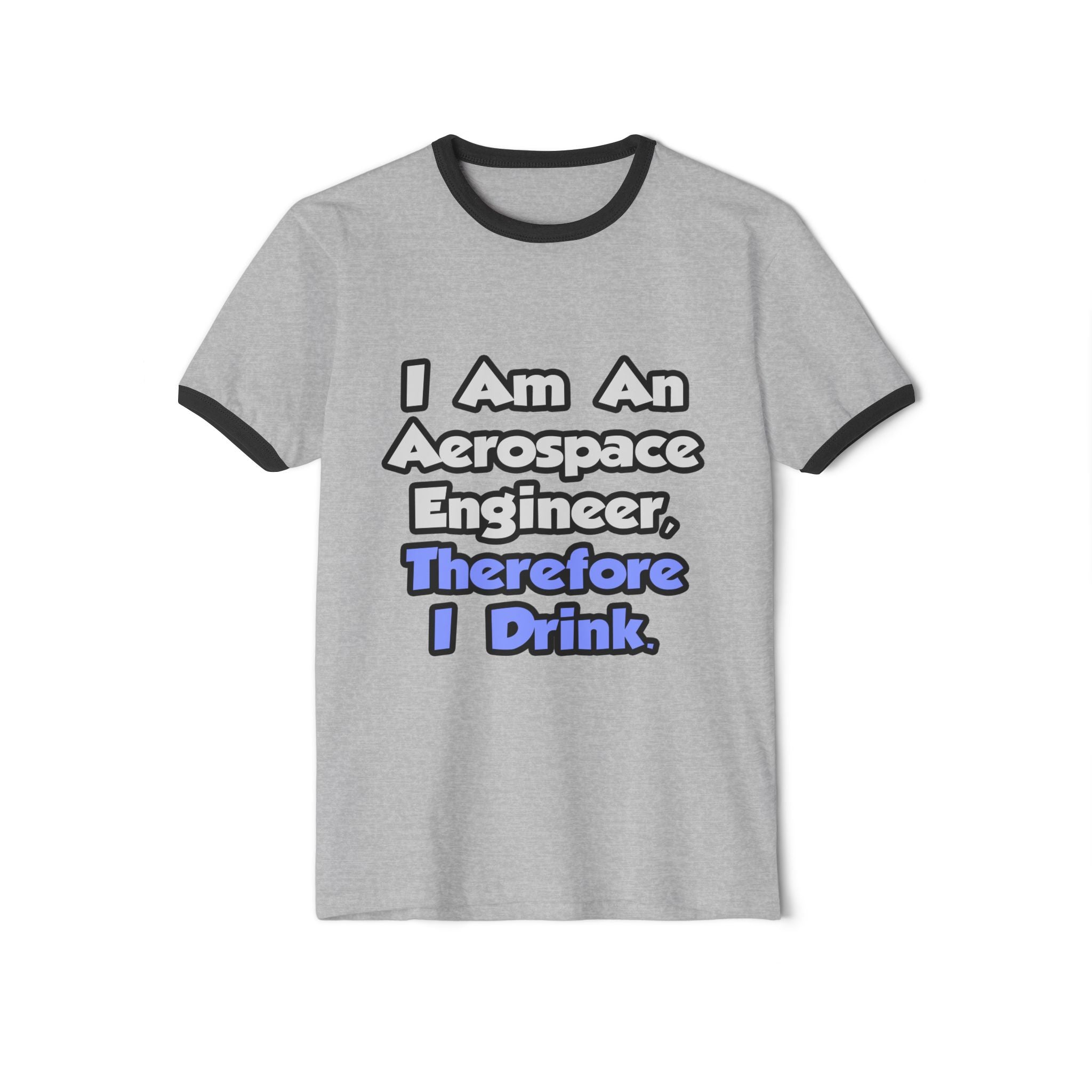 I Am An Aerospace Engineer, Therefore I Drink - Unisex Cotton Ringer T-Shirt
