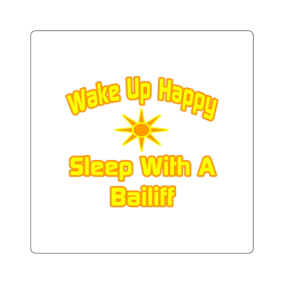 Wake Up Happy ... Sleep With a Bailiff - Square Stickers