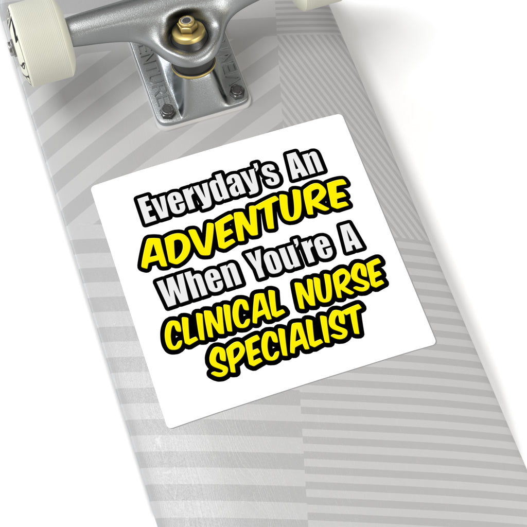 Everyday's An Adventure .. Clinical Nurse Specialist - Square Stickers
