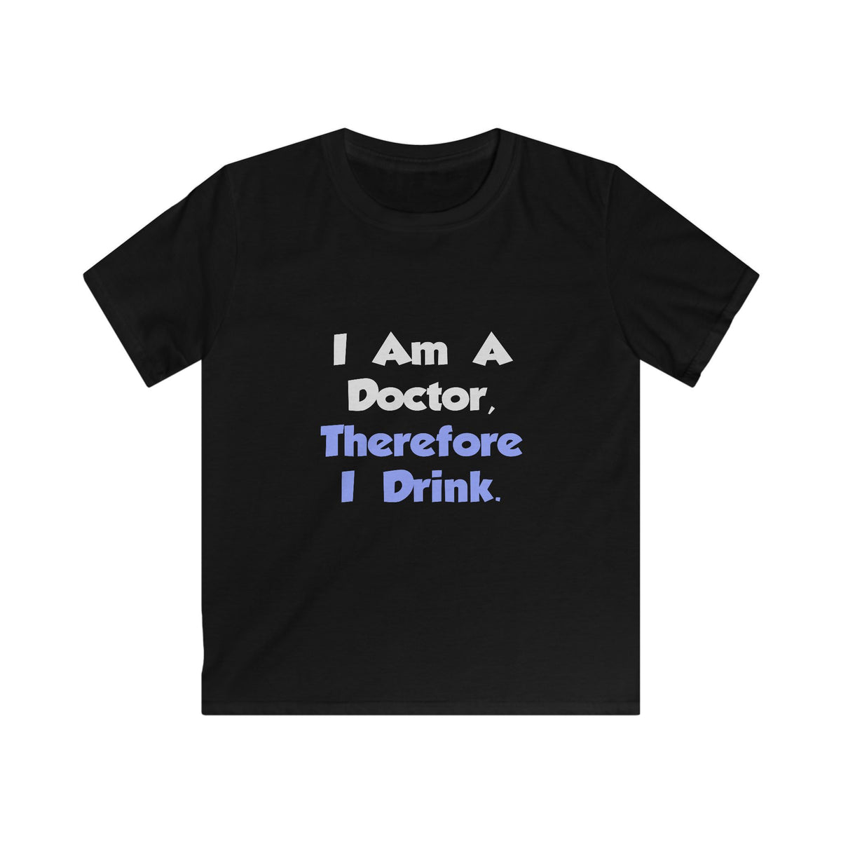I Am A Doctor, Therefore I Drink - Kids Softstyle Tee