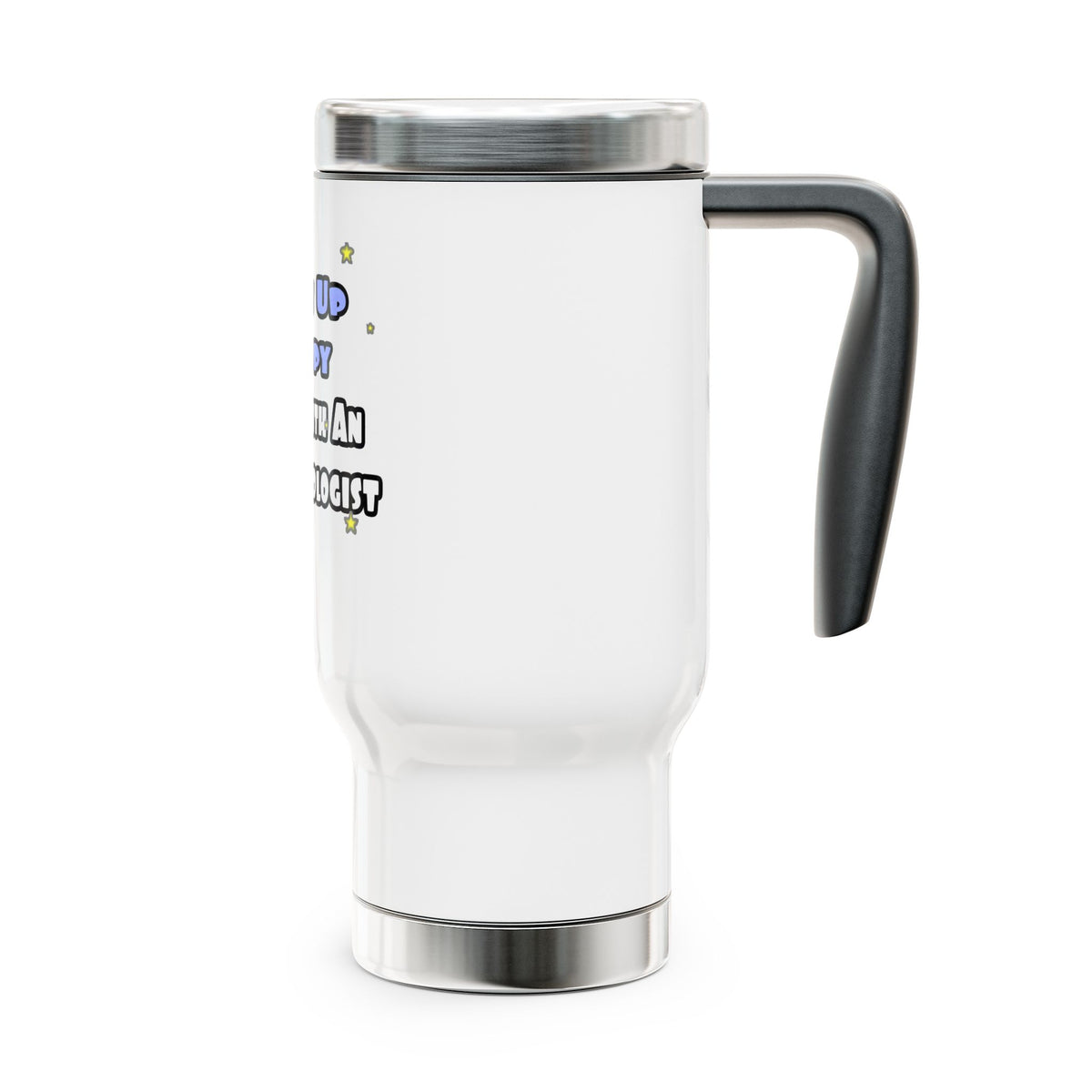 Wake Up Happy...Sleep With an Endocrinologist - Stainless Steel Travel Mug with Handle, 14oz