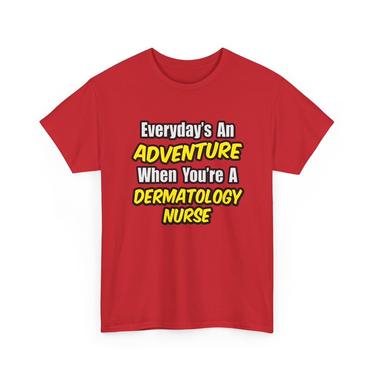 Everyday's An Adventure .. Dermatology Nurse - Unisex Heavy Cotton Tee
