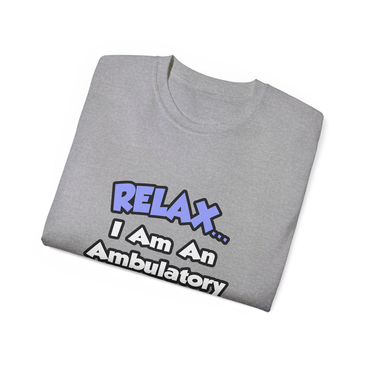 Relax...I Am An Ambulatory Care Nurse - Unisex Ultra Cotton Tee