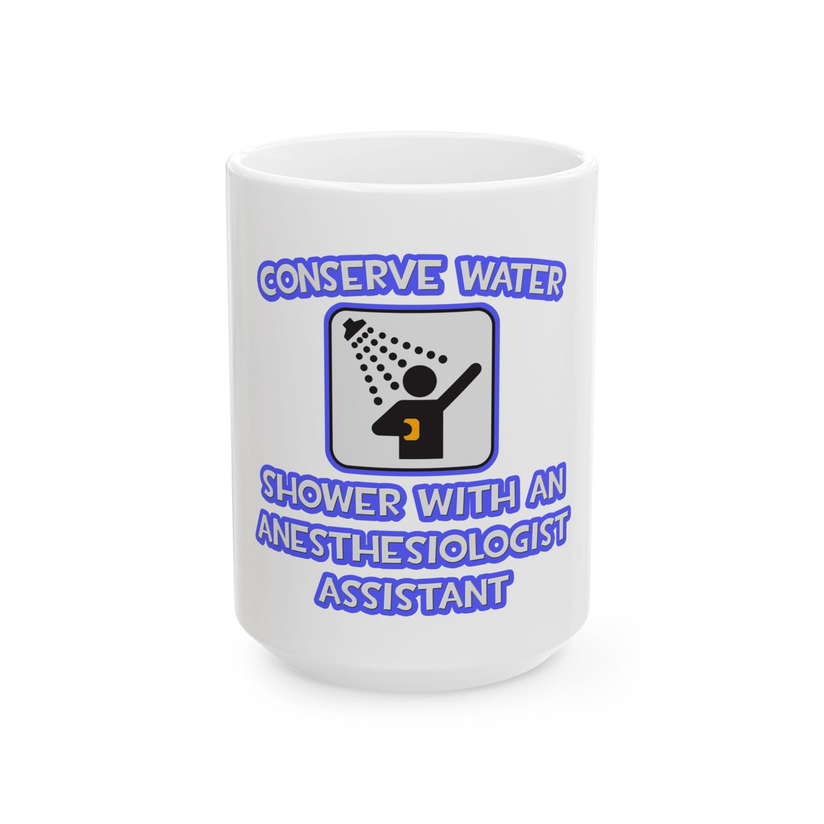 Conserve Water .. Shower With Anesthesiologist Asst - Ceramic Mug, (11oz, 15oz)