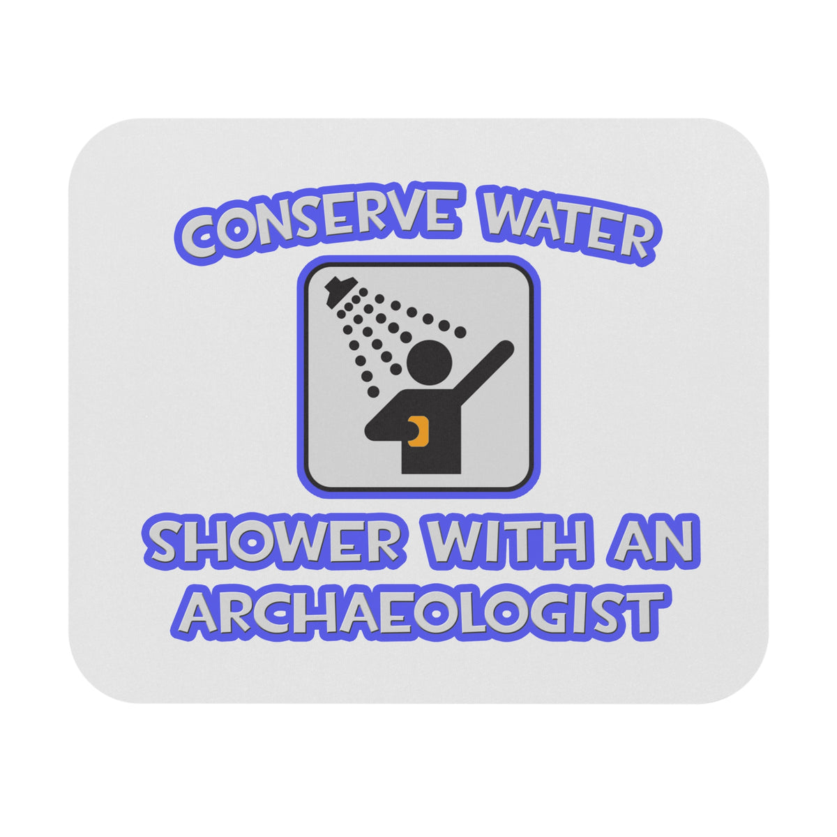 Conserve Water .. Shower With an Archaeologist - Mouse Pad (Rectangle)
