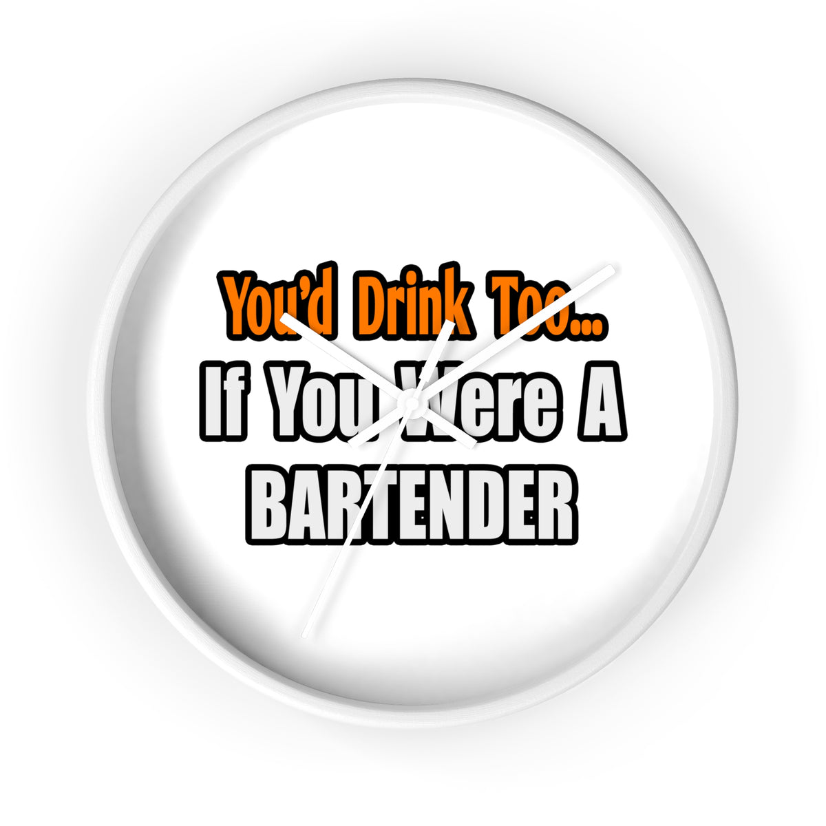 You'd Drink Too...Bartender - Wall Clock