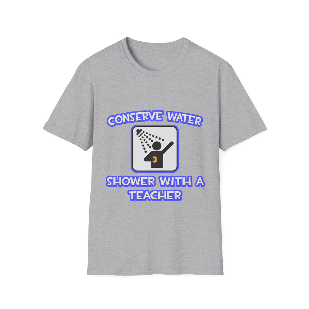 Conserve Water .. Shower With a Teacher - Unisex Softstyle T-Shirt