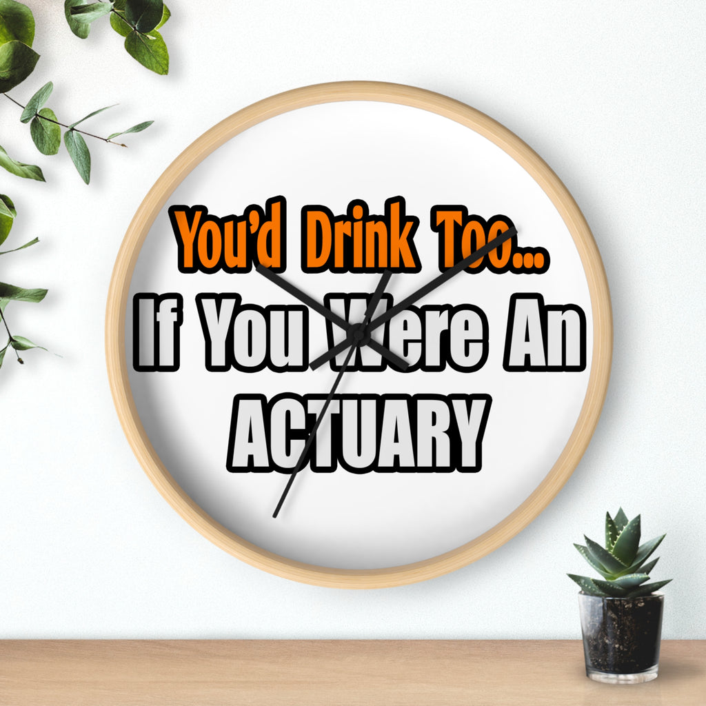 You'd Drink Too...Actuary - Wall Clock
