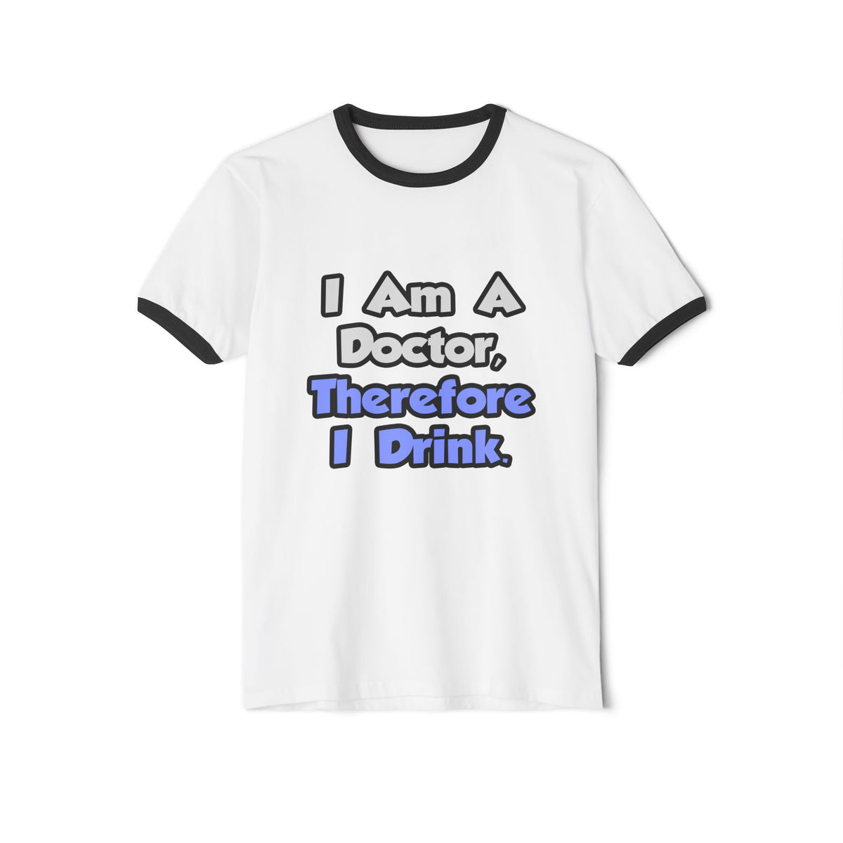 I Am A Doctor, Therefore I Drink - Unisex Cotton Ringer T-Shirt