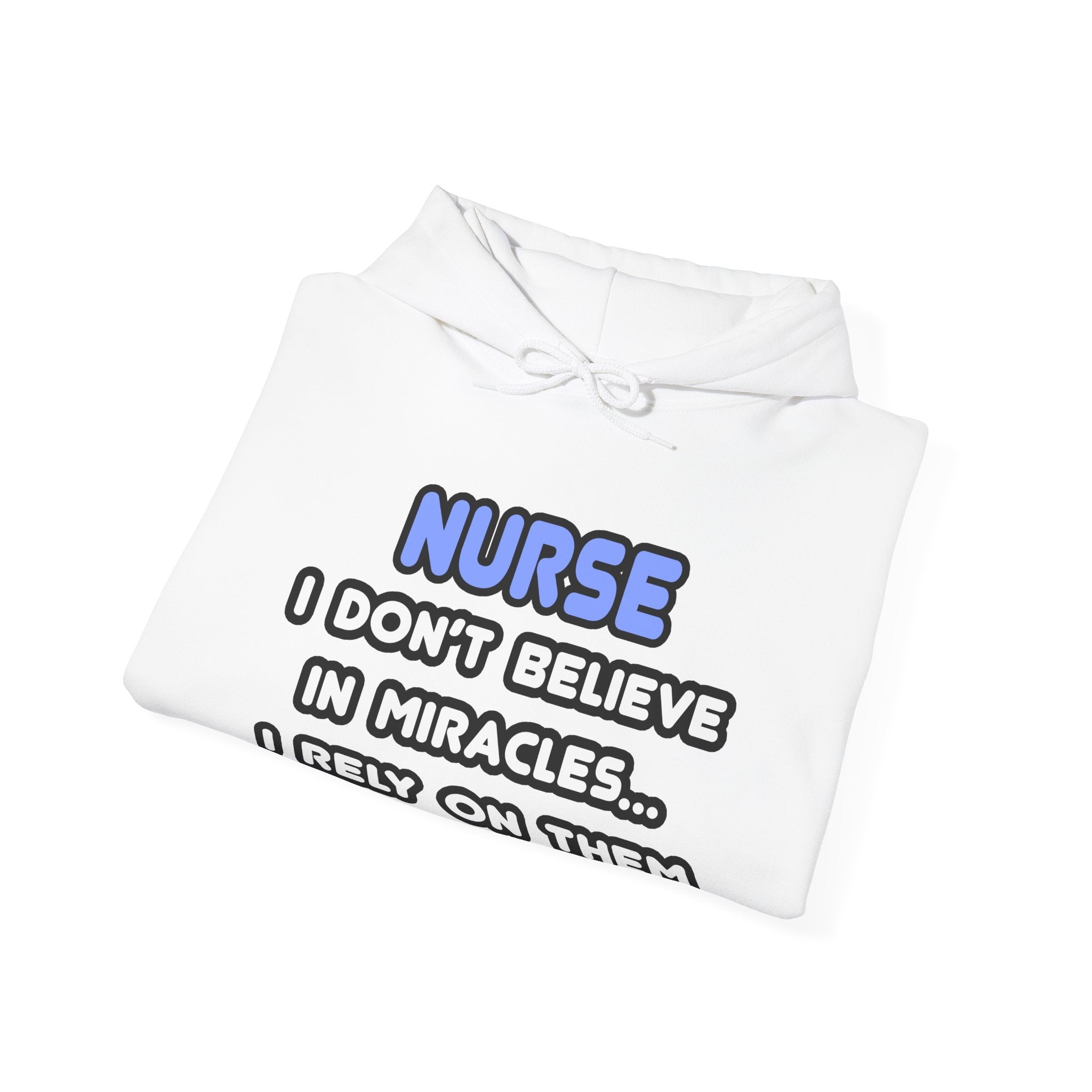 Nurse Hoodie - "Nurse I Don't Believe in Miracles... I Rely on Them" Clinical Humor Pullover