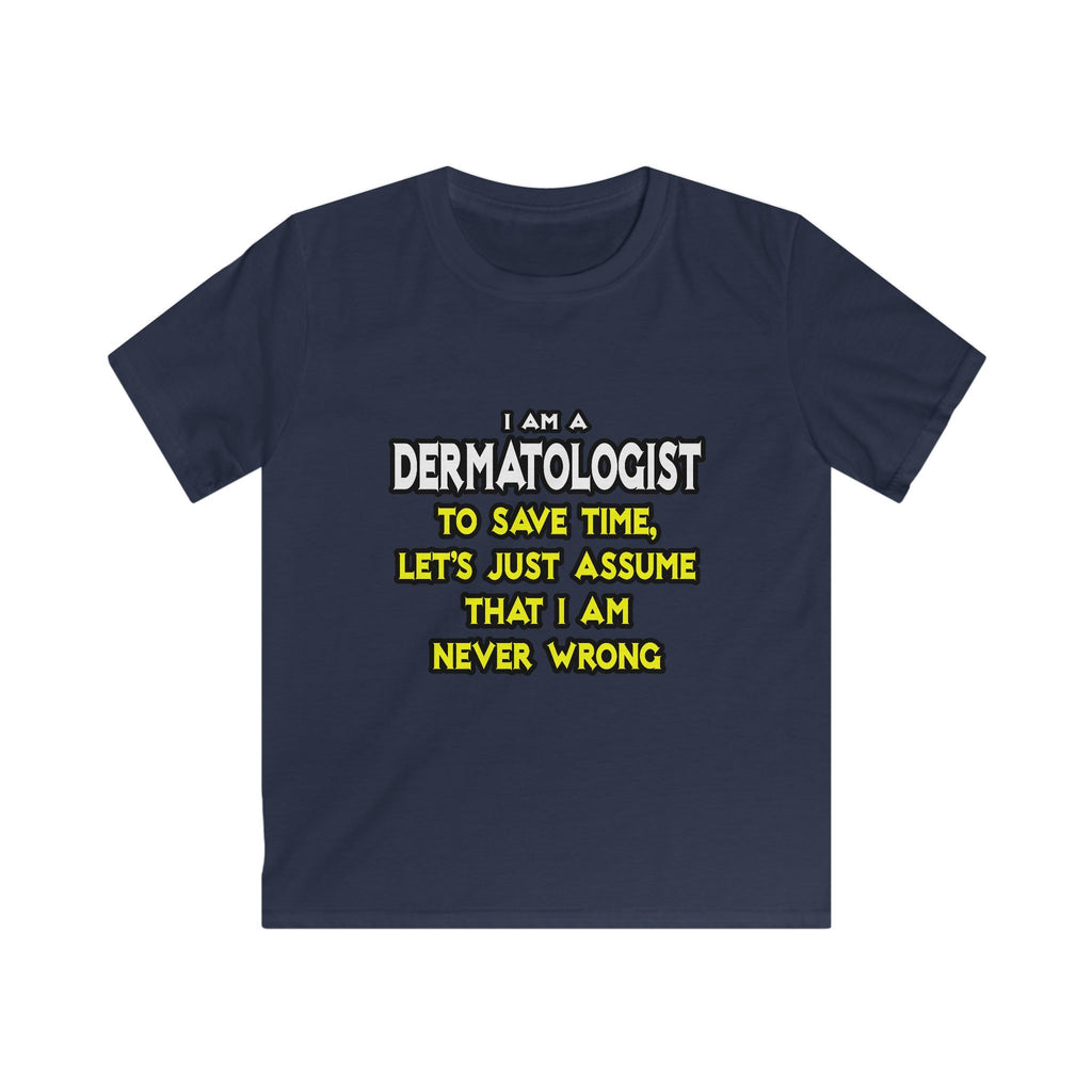 Dermatologist...Assume I Am Never Wrong - Kids Softstyle Tee