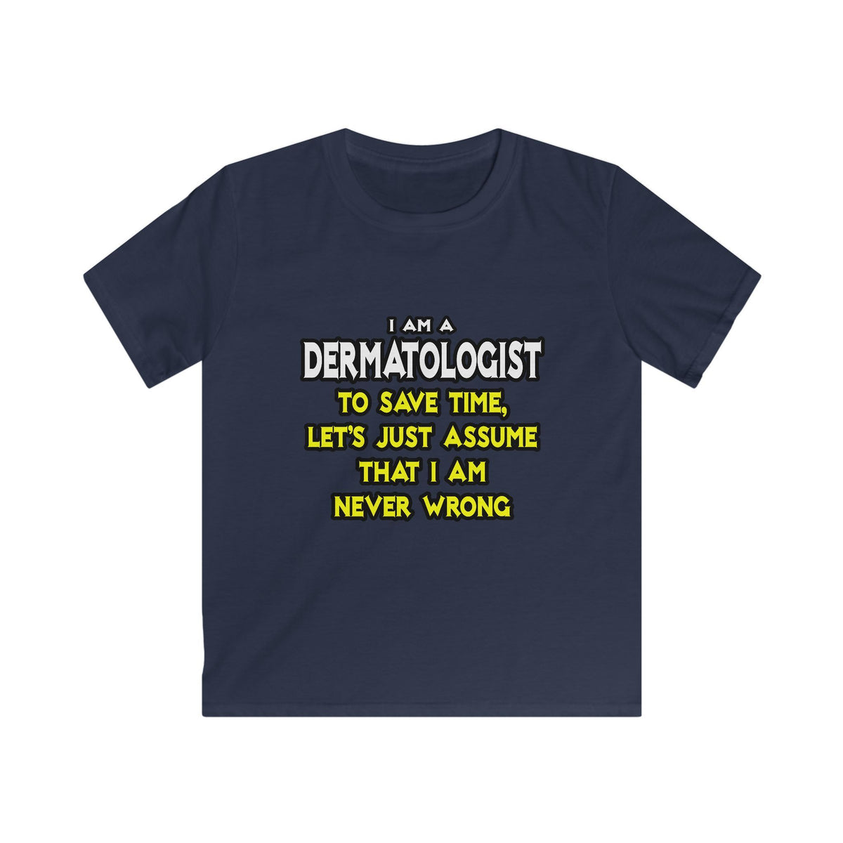 Dermatologist...Assume I Am Never Wrong - Kids Softstyle Tee