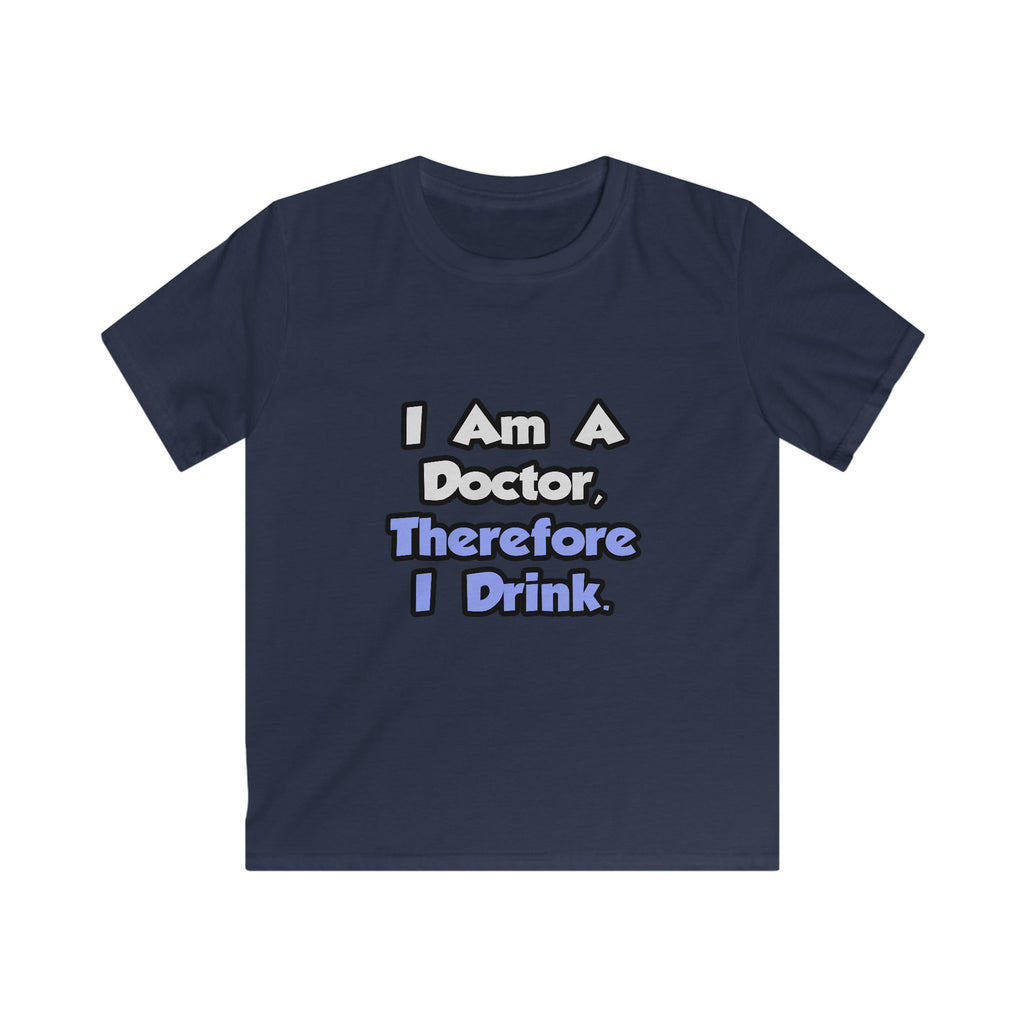 I Am A Doctor, Therefore I Drink - Kids Softstyle Tee