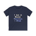 I Am A Doctor, Therefore I Drink - Kids Softstyle Tee