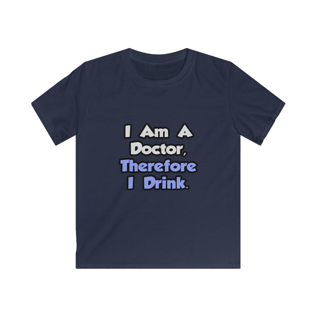 I Am A Doctor, Therefore I Drink - Kids Softstyle Tee