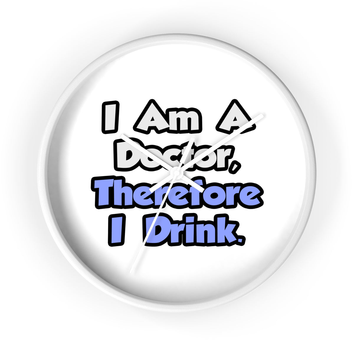 I Am A Doctor, Therefore I Drink - Wall Clock