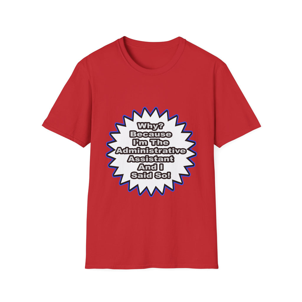 Administrative Assistant...Because I Said So - Unisex Softstyle T-Shirt
