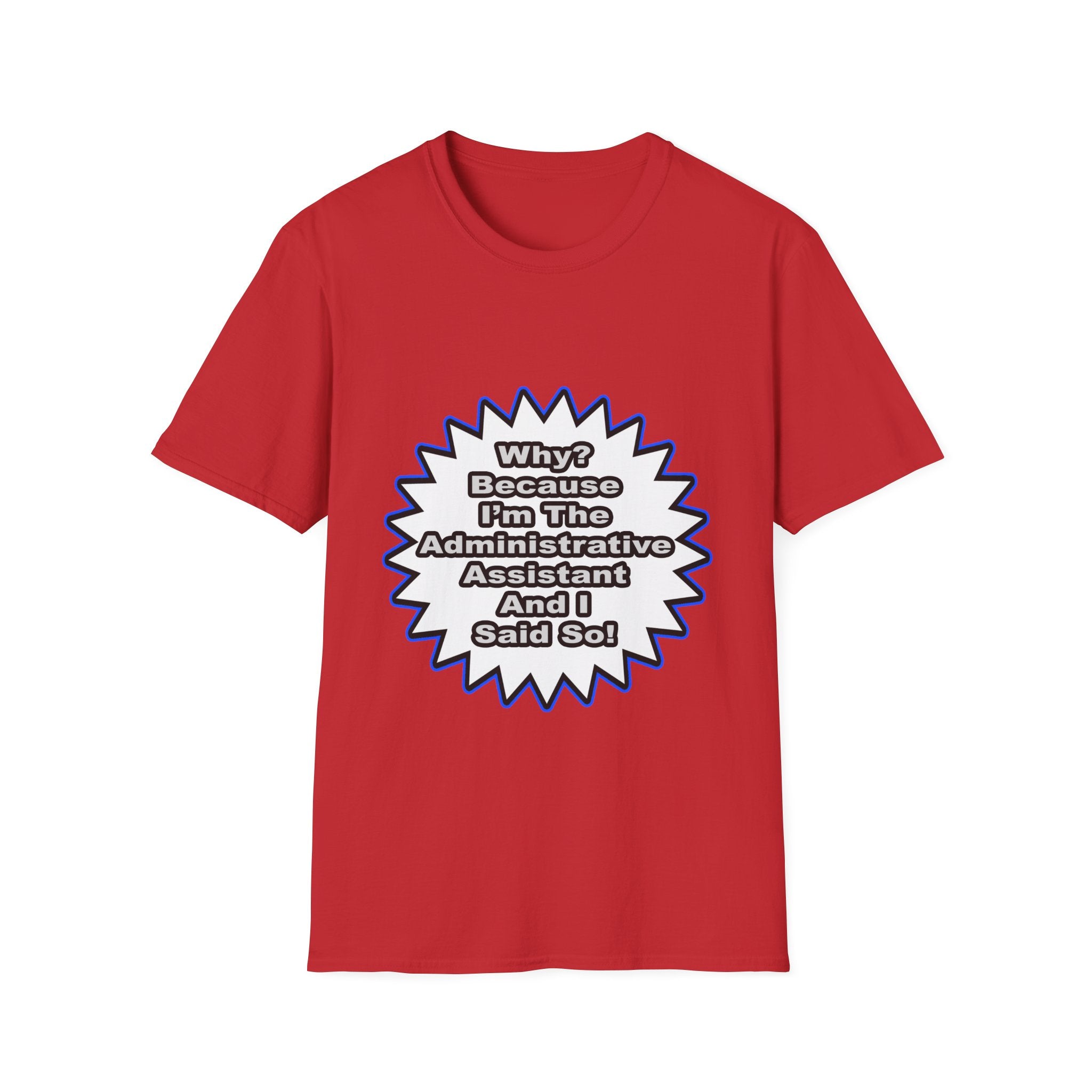 Administrative Assistant...Because I Said So - Unisex Softstyle T-Shirt