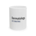 Dermatology...I Like This - Ceramic Mug, (11oz, 15oz)