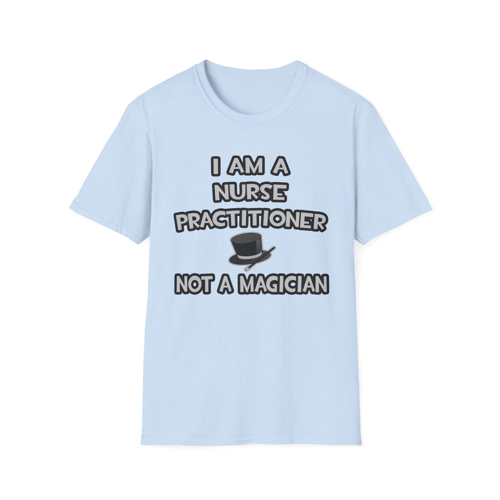I Am A Nurse Practitioner ... Not A Magician - Unisex Softstyle T-Shirt