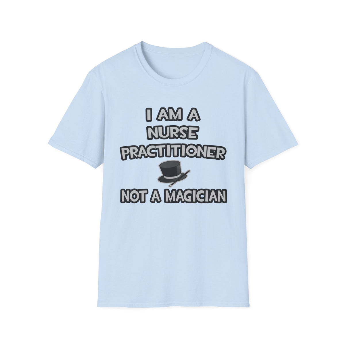 I Am A Nurse Practitioner ... Not A Magician - Unisex Softstyle T-Shirt