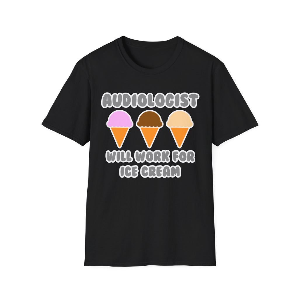 Audiologist ... Will Work For Ice Cream - Unisex Softstyle T-Shirt