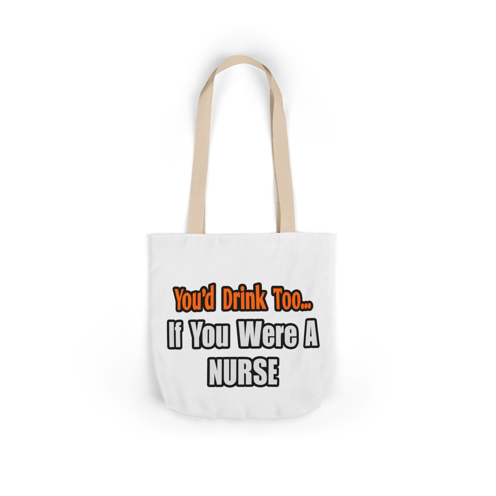 You'd Drink Too...Nurse - Canvas Tote Bag, 5-Color Straps