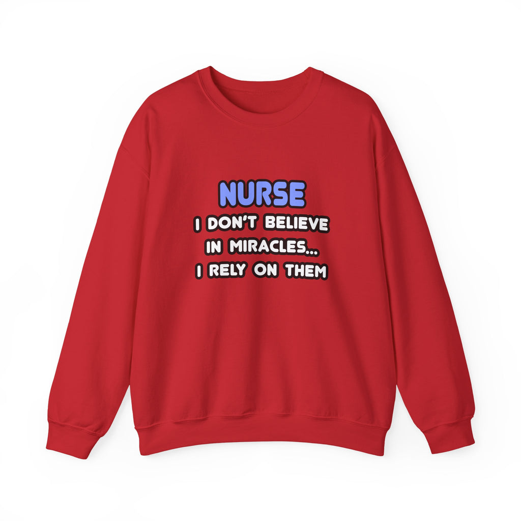 Nurse Crewneck Sweatshirt - "I Don't Believe in Miracles... I Rely on Them"