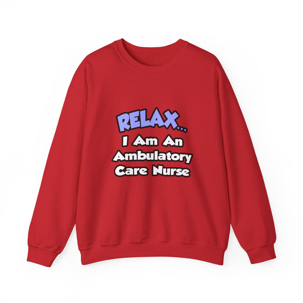 Relax...I Am An Ambulatory Care Nurse - Unisex Heavy Blend™ Crewneck Sweatshirt