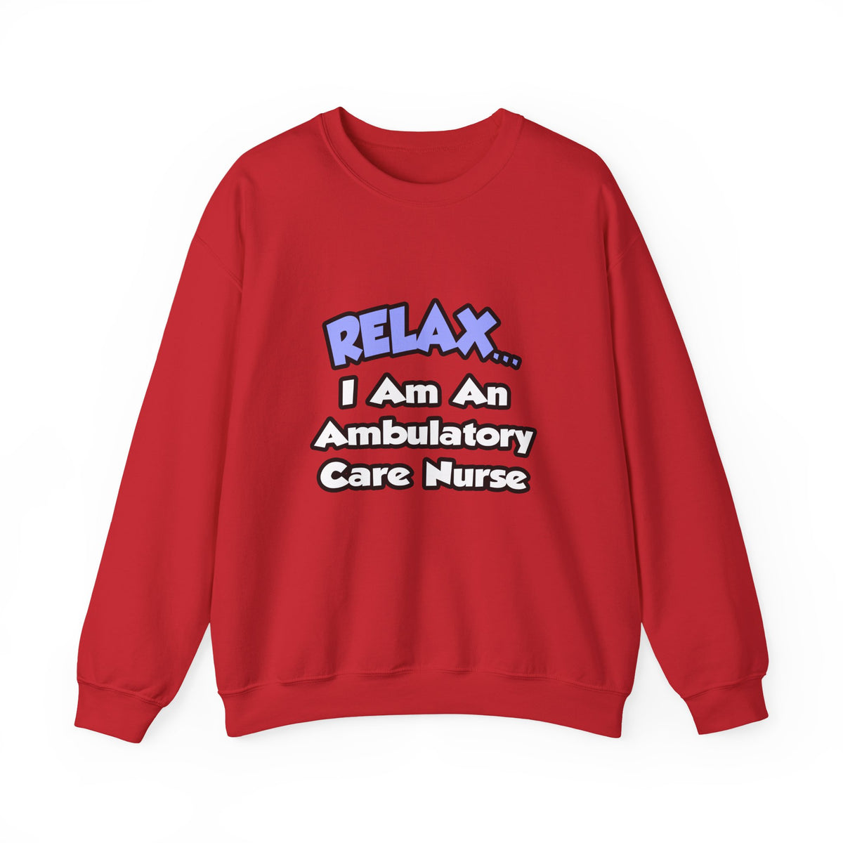 Relax...I Am An Ambulatory Care Nurse - Unisex Heavy Blend™ Crewneck Sweatshirt