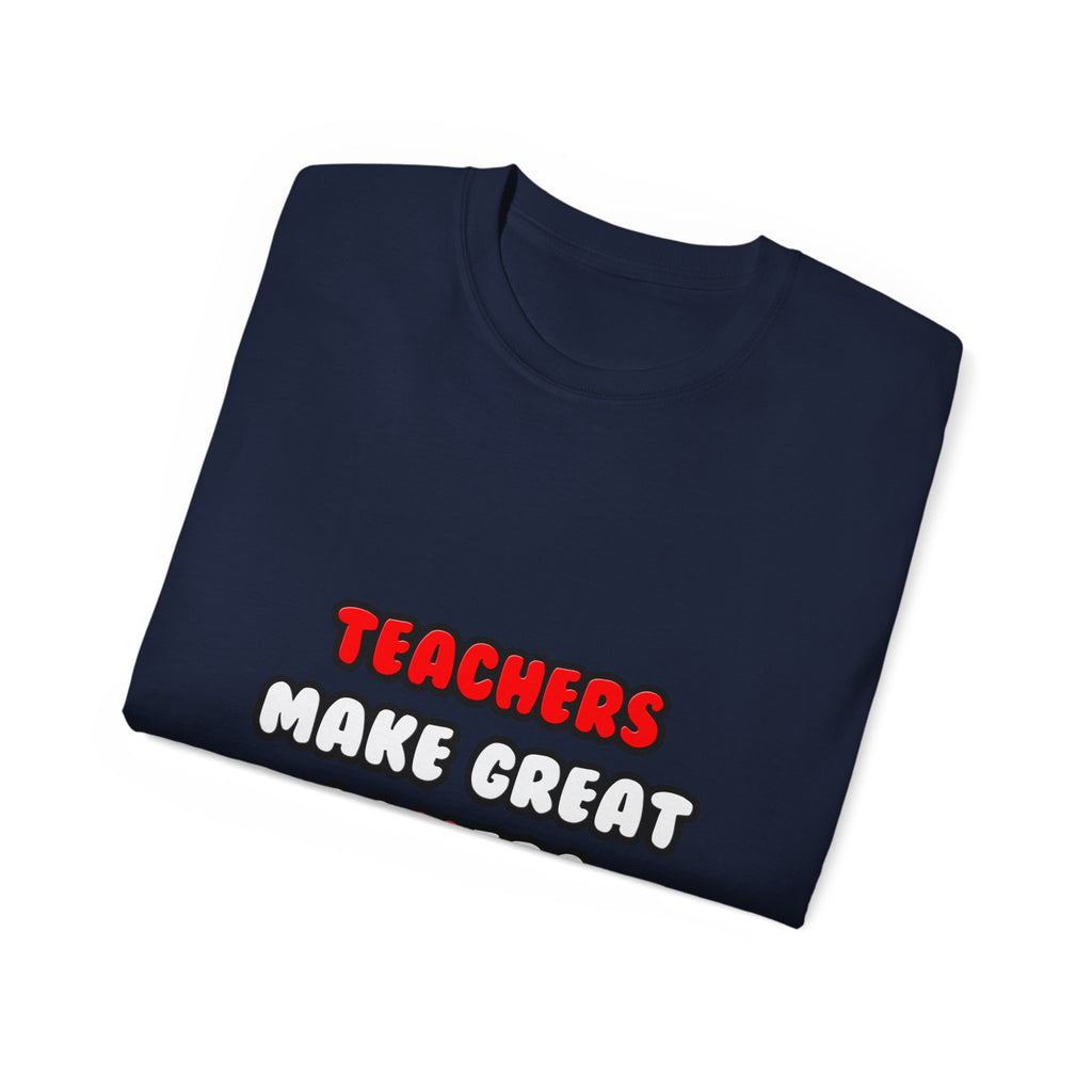 Teachers Make Great Lovers - Unisex Ultra Cotton Tee