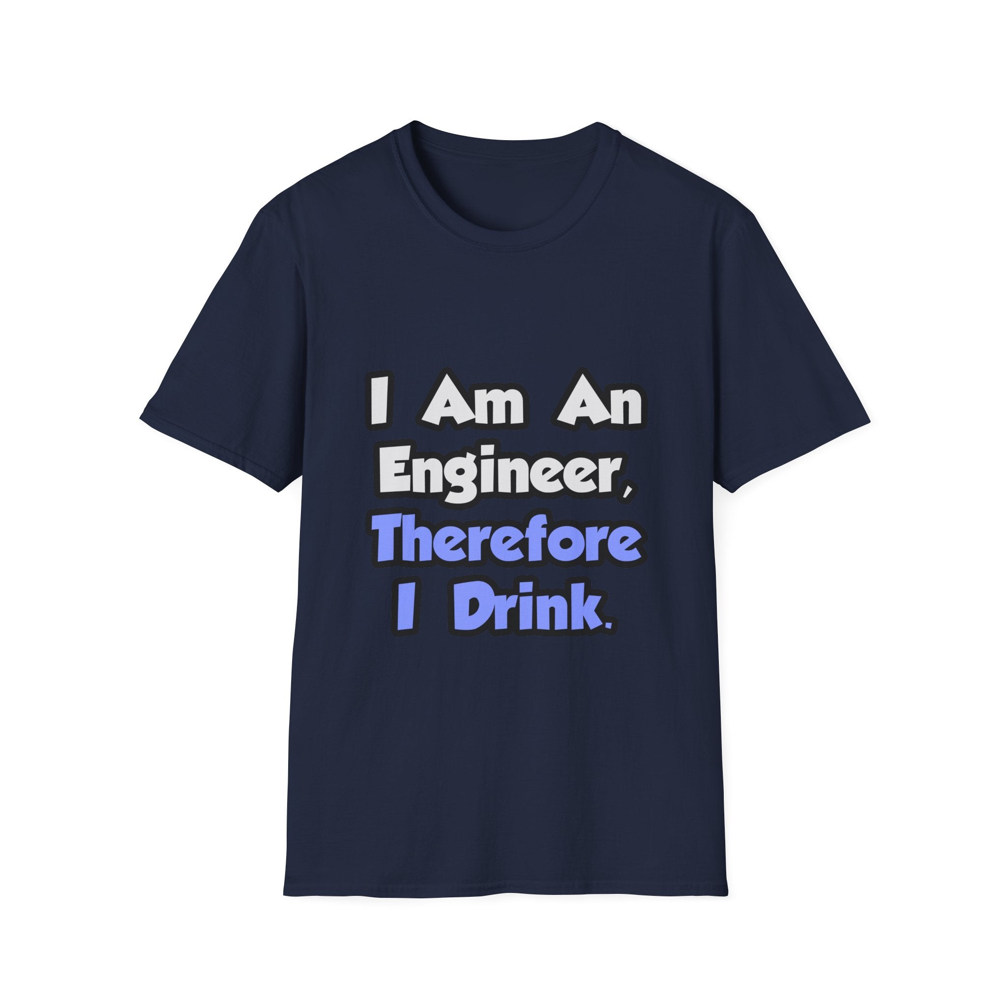 I Am An Engineer, Therefore I Drink - Unisex Softstyle T-Shirt