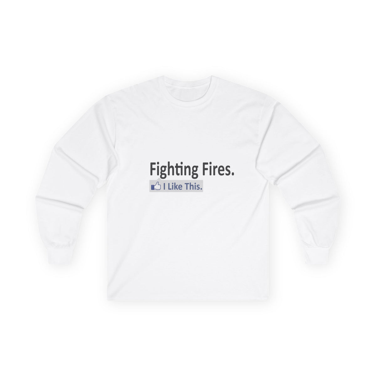 Fighting Fires...I Like This - Unisex Ultra Cotton Long Sleeve Tee