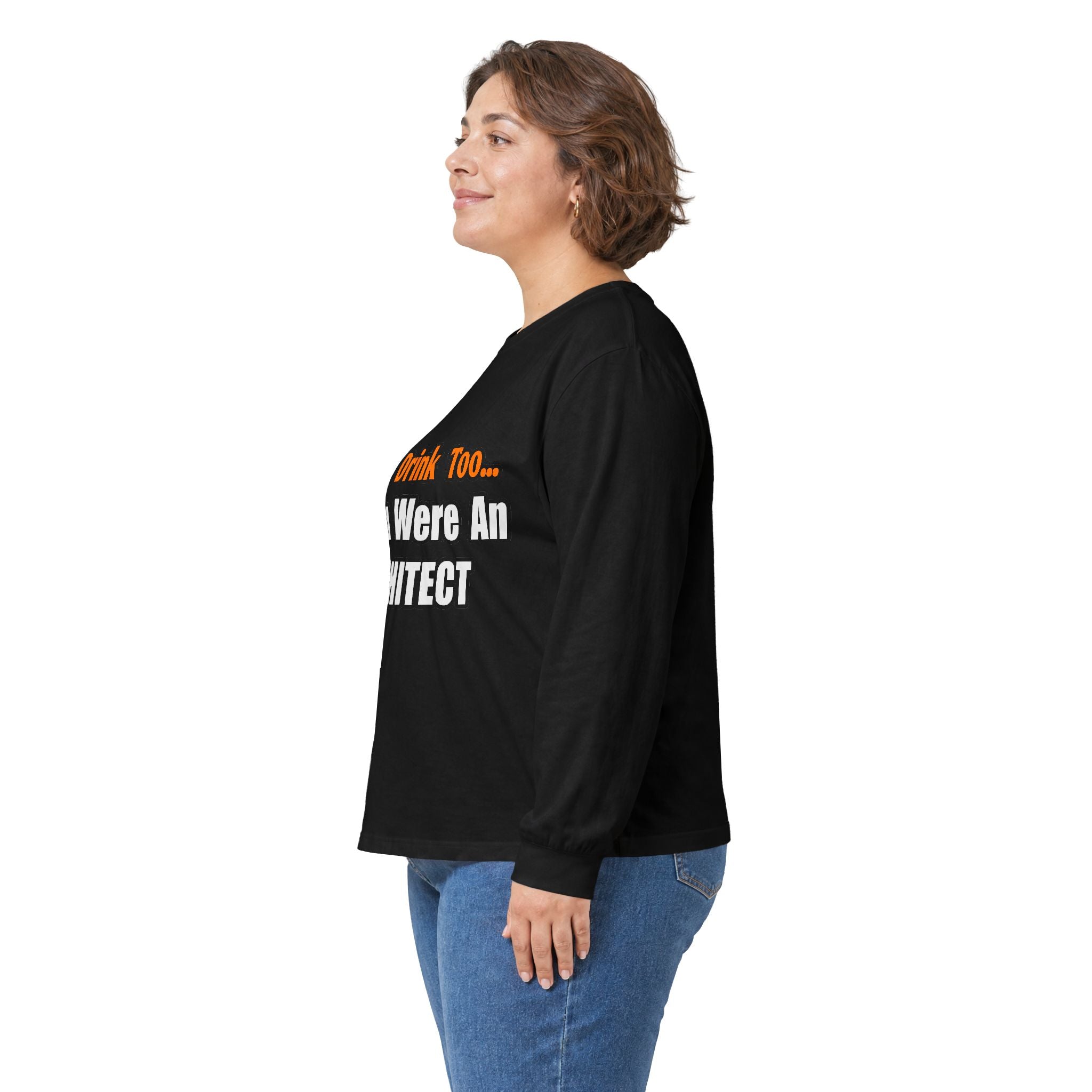 You'd Drink Too...Architect - Unisex Ultra Cotton Long Sleeve Tee