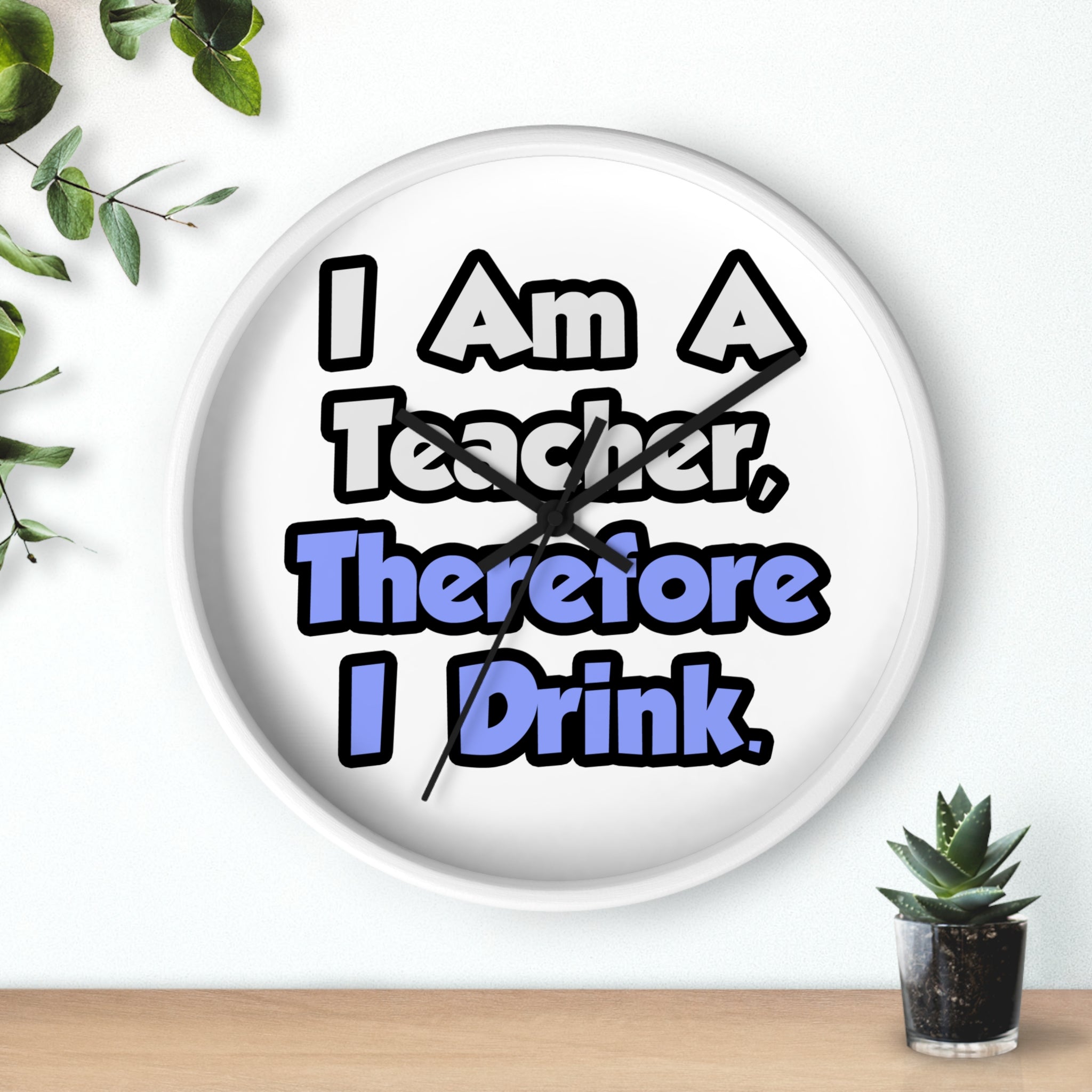 I Am A Teacher, Therefore I Drink - Wall Clock