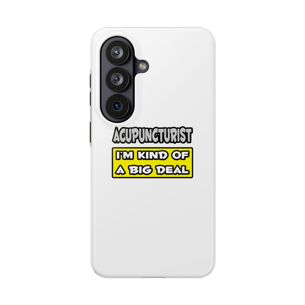 Acupuncturist .. I'm Kind of a Big Deal - Tough Phone Cases
