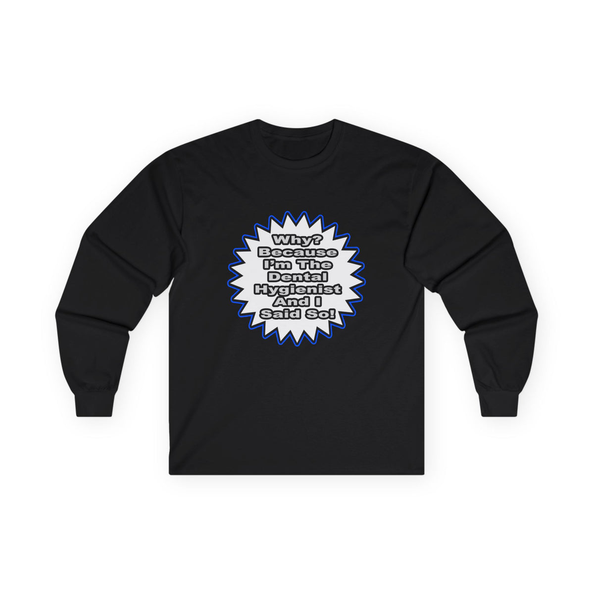 Dental Hygienist...Because I Said So - Unisex Ultra Cotton Long Sleeve Tee