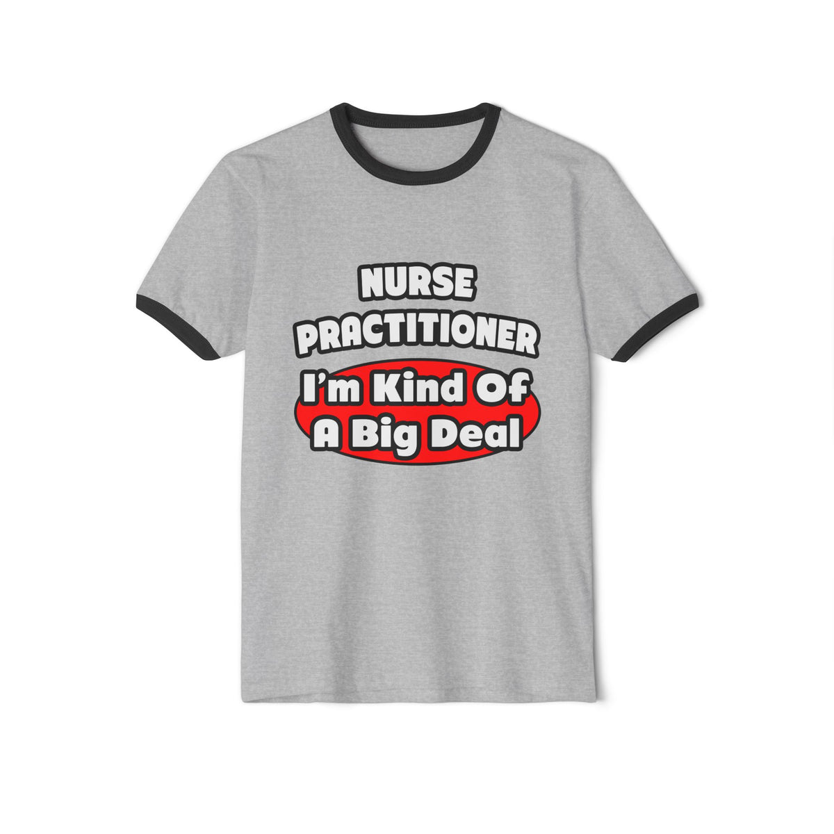 Nurse Practitioner...Big Deal - Unisex Cotton Ringer T-Shirt