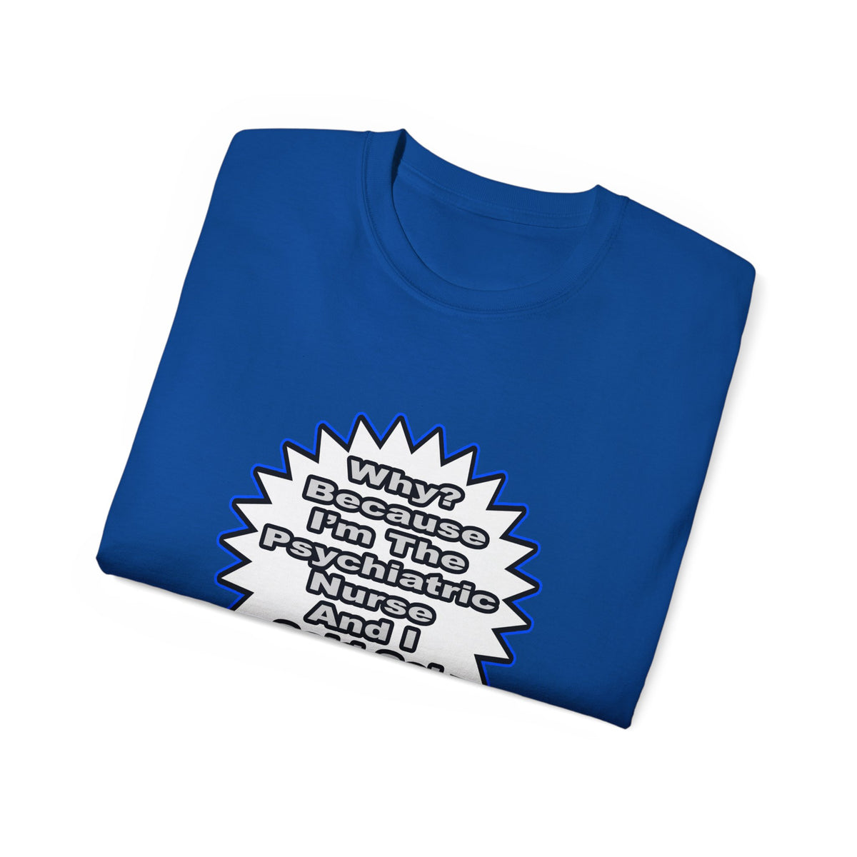 Psychiatric Nurse...Because I Said So - Unisex Ultra Cotton Tee
