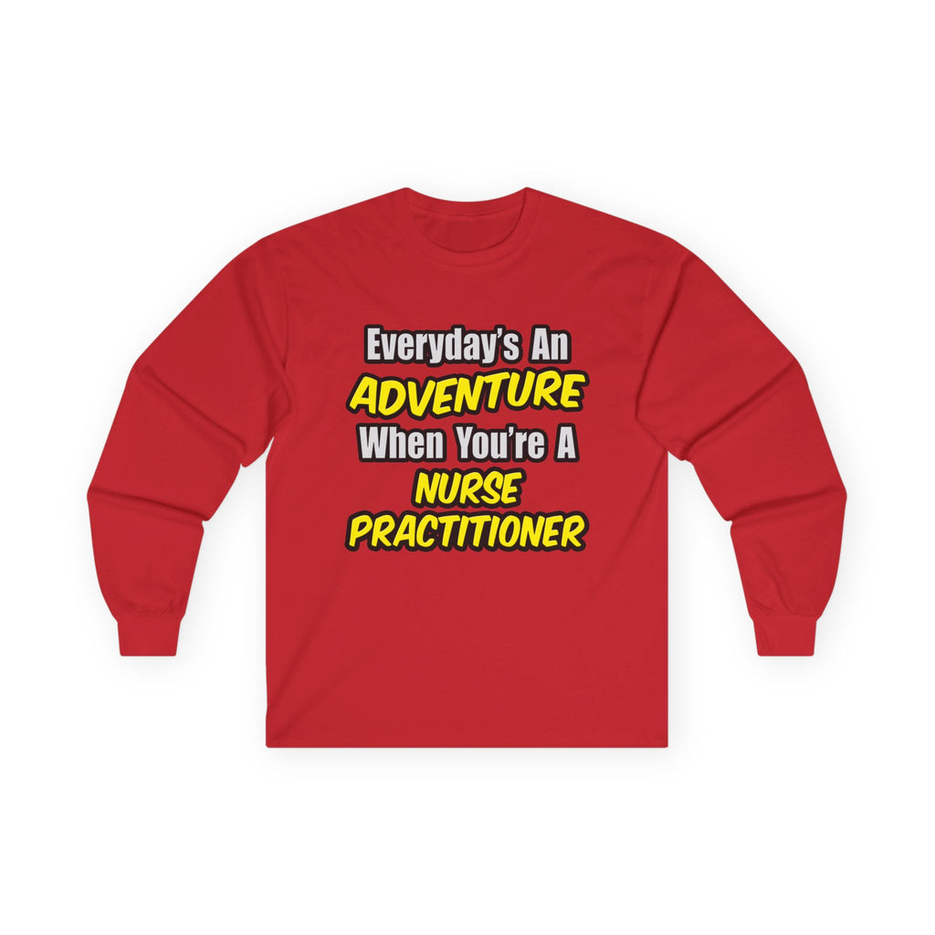 Everyday's An Adventure...Nurse Practitioner - Unisex Ultra Cotton Long Sleeve Tee