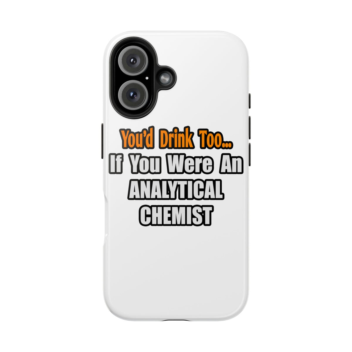 You'd Drink Too...Analytical Chemist - Tough Phone Cases