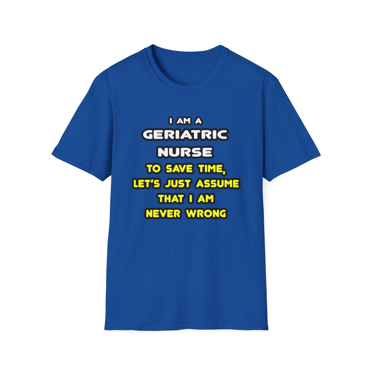 Funny Geriatric Nurse T Shirts and Gifts - Unisex Softstyle T-Shirt