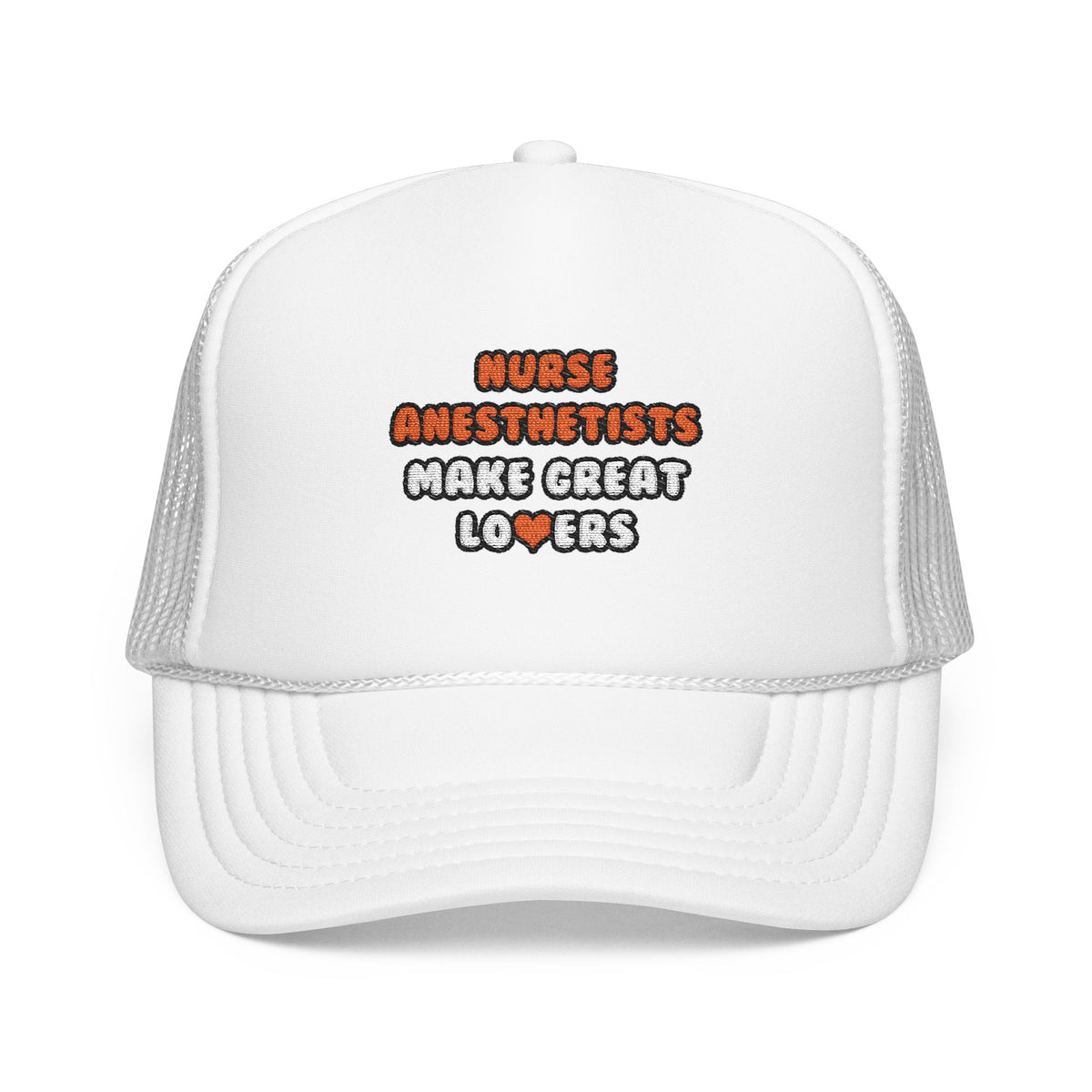 Nurse Anesthetists Make Great Lovers - Foam Trucker Hat