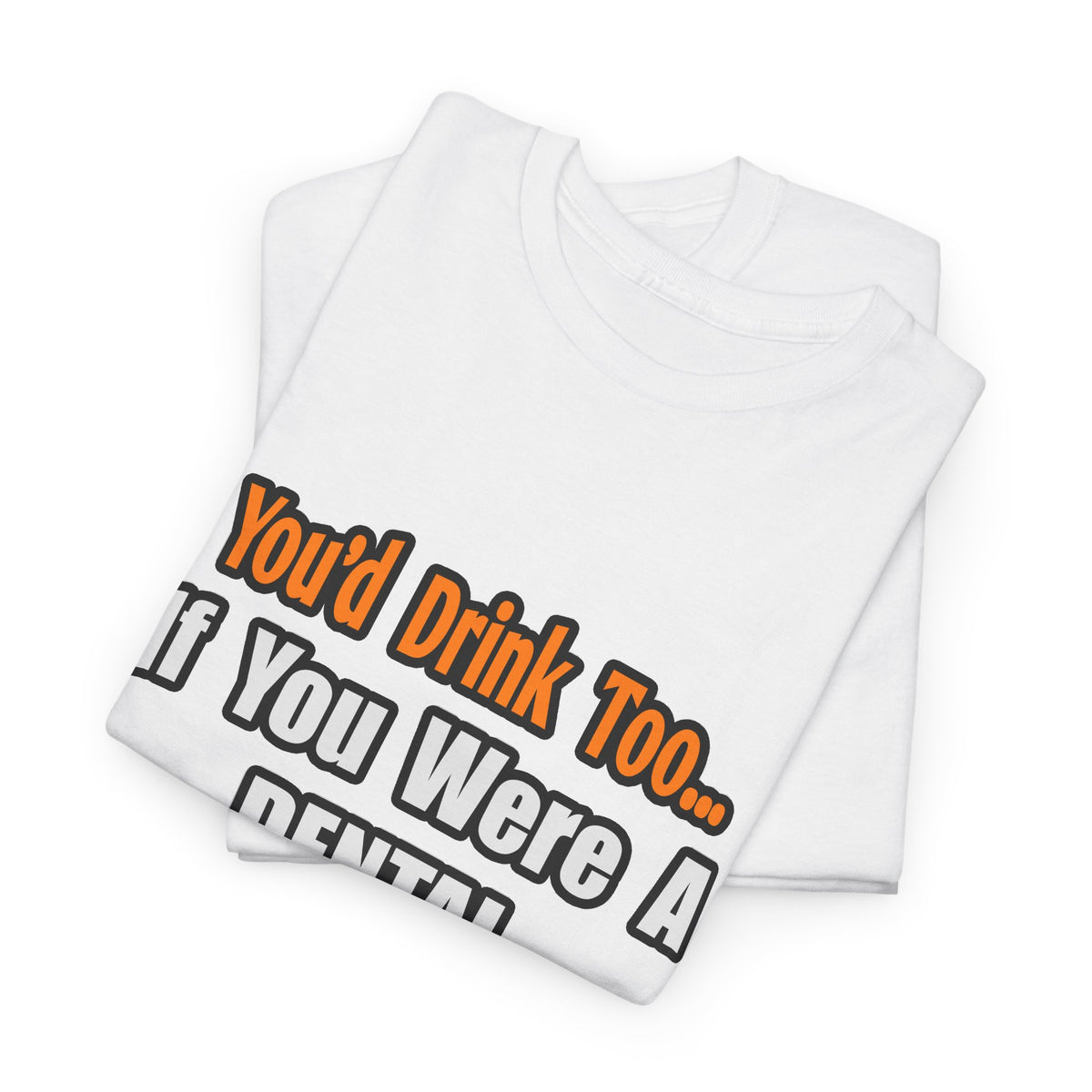 You'd Drink Too...Dental Hygienist - Unisex Heavy Cotton Tee